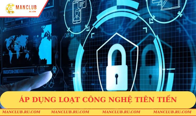 Chính sách bảo mật MANCLUB áp dụng loạt công nghệ tiên tiến